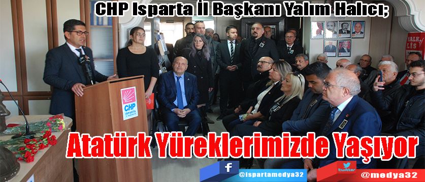 CHP Isparta İl Başkanı Yalım Halıcı;  Atatürk Yüreklerimizde Yaşıyor 