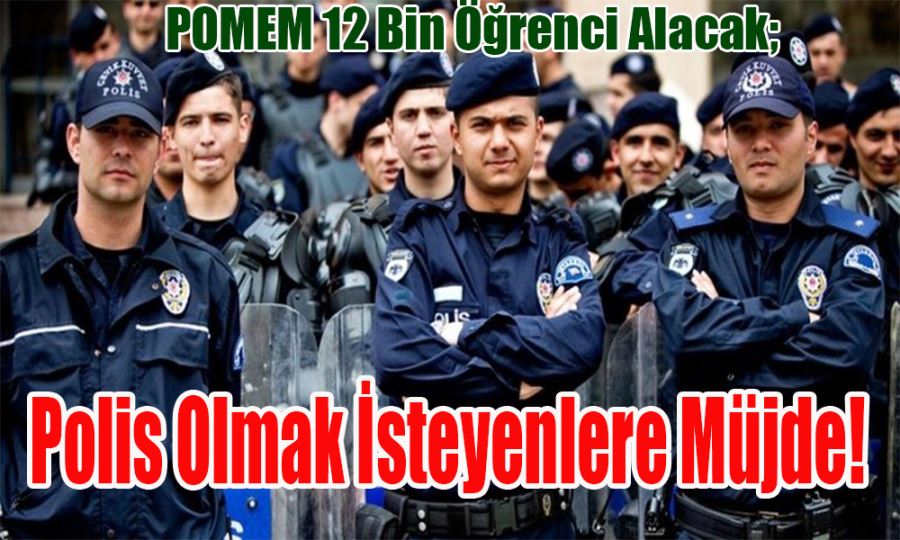 POMEM 12 Bin Öğrenci Alacak; Polis Olmak İsteyenlere Müjde! 