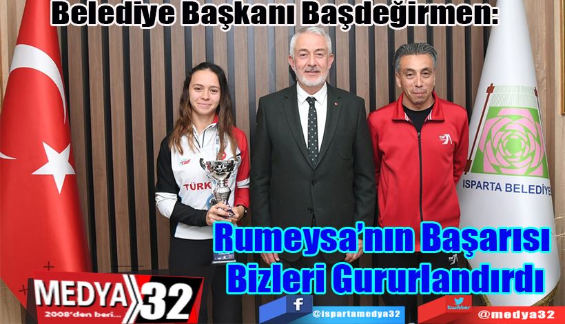 Belediye Başkanı Başdeğirmen:  Rumeysa’nın Başarısı Bizleri Gururlandırdı 