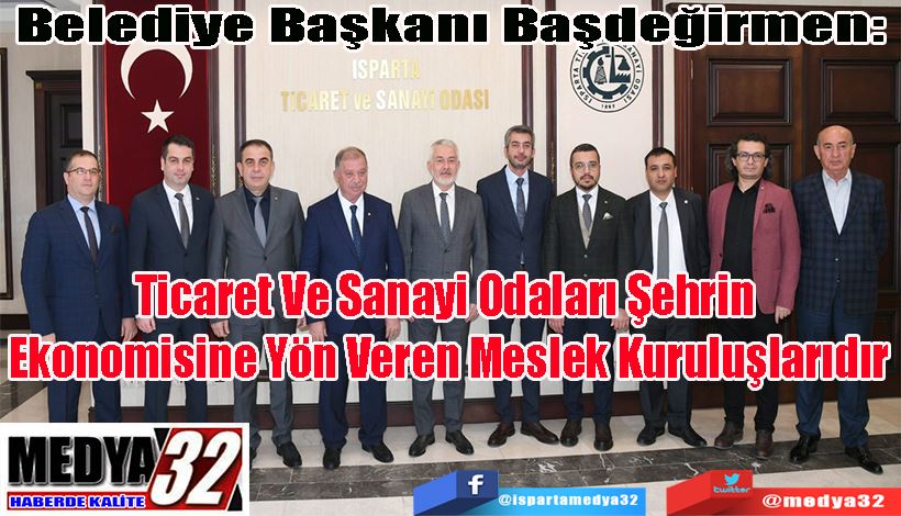 Belediye Başkanı Başdeğirmen:  Ticaret Ve Sanayi Odaları Şehrin  Ekonomisine Yön Veren Meslek Kuruluşlarıdır