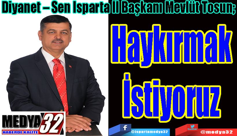  Diyanet – Sen Isparta İl Başkanı Mevlüt Tosun;  Haykırmak İstiyoruz 