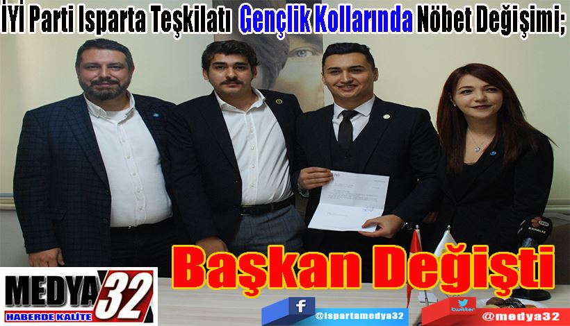 İYİ Parti Isparta Teşkilatında Gençlik Kollarında Nöbet Değişimi;  Başkan Değişti 