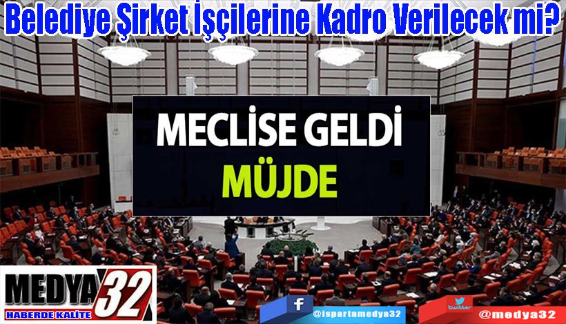 Belediye Şirket İşçilerine Kadro Meclis’te:  Müjdeler Var