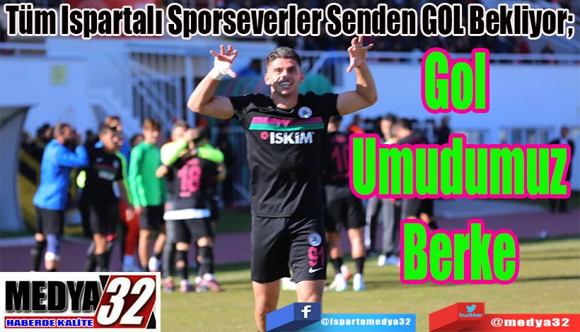 Tüm Ispartalı Sporseverler Senden GOL Bekliyor;  Gol Umudumuz Berke