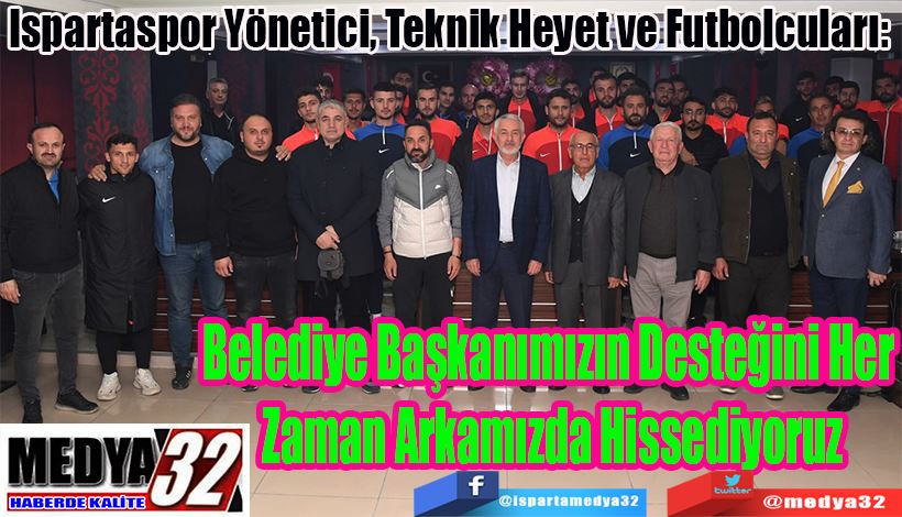 Ispartaspor Yönetici, Teknik Heyet ve Futbolcuları:  Belediye Başkanımızın Desteğini Her Zaman Arkamızda Hissediyoruz