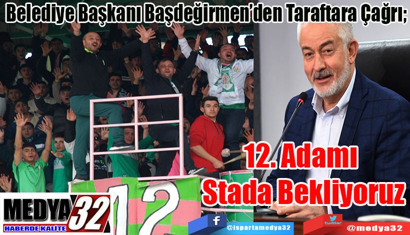 Belediye Başkanı Başdeğirmen’den Taraftara Çağrı;   12. Adamı  Stada Bekliyoruz