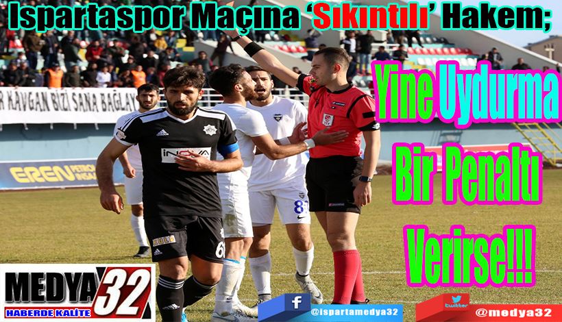 Ispartaspor Maçına ‘Sıkıntılı’ Hakem;  Yine Uydurma Bir Penaltı Verirse!!!