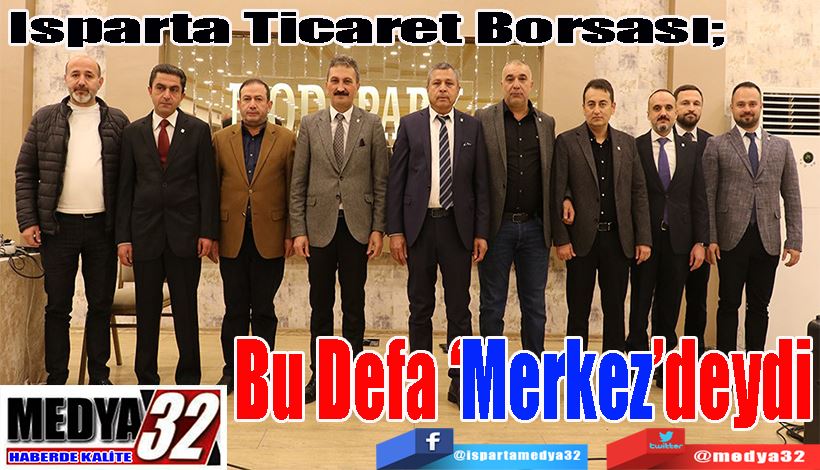 Isparta Ticaret Borsası;  Bu Defa ‘Merkez’deydi