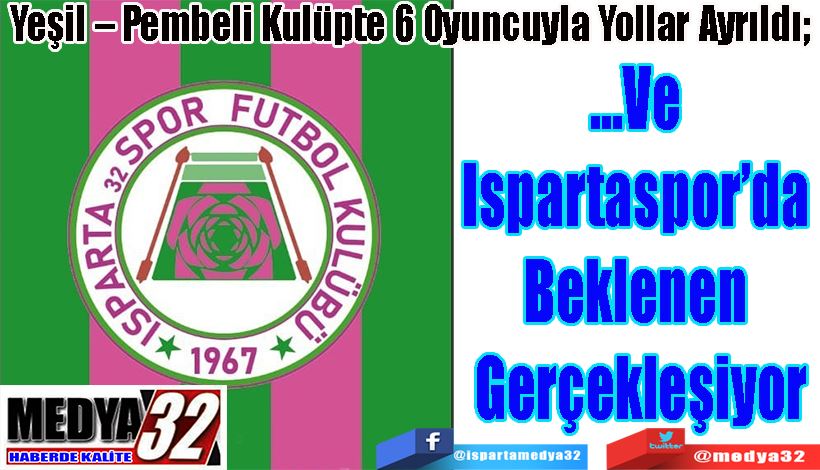 Yeşil – Pembeli Kulüpte 6 Oyuncuyla Yollar Ayrıldı;  …Ve  Ispartaspor’da  Beklenen  Gerçekleşiyor