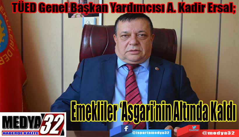 TÜED Genel Başkan Yardımcısı A. Kadir Ersal;  Emekliler ‘Asgari’nin Altında Kaldı