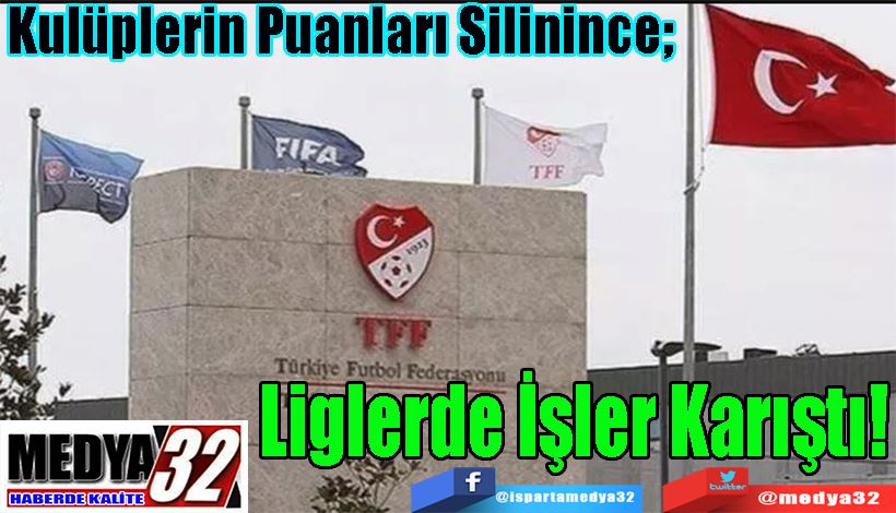 Kulüplerin Puanları Silinince; Liglerde İşler Karıştı!