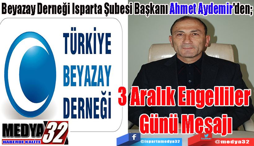 Beyazay Derneği Isparta Şubesi Başkanı Ahmet Aydemir’den;  3 Aralık Engelliler  Günü Mesajı