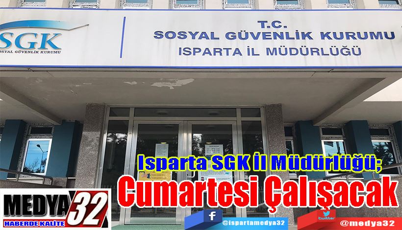 Isparta SGK İl Müdürlüğü;  Cumartesi Çalışacak 