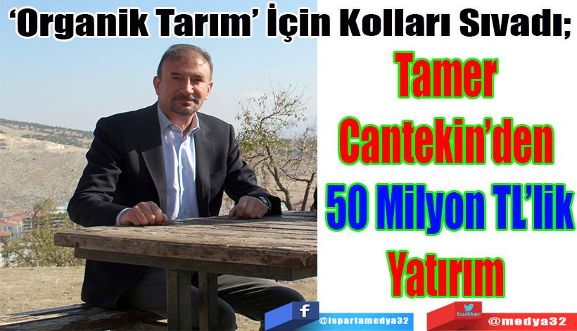 ‘Organik Tarım’ İçin Kolları Sıvadı; Tamer Cantekin’den  50 Milyon TL’lik Yatırım  