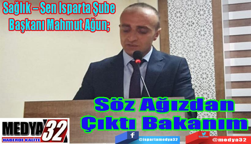 Sağlık – Sen Isparta Şube başkanı Mahmut Ağun;  Söz Ağızdan Çıktı Bakanım 