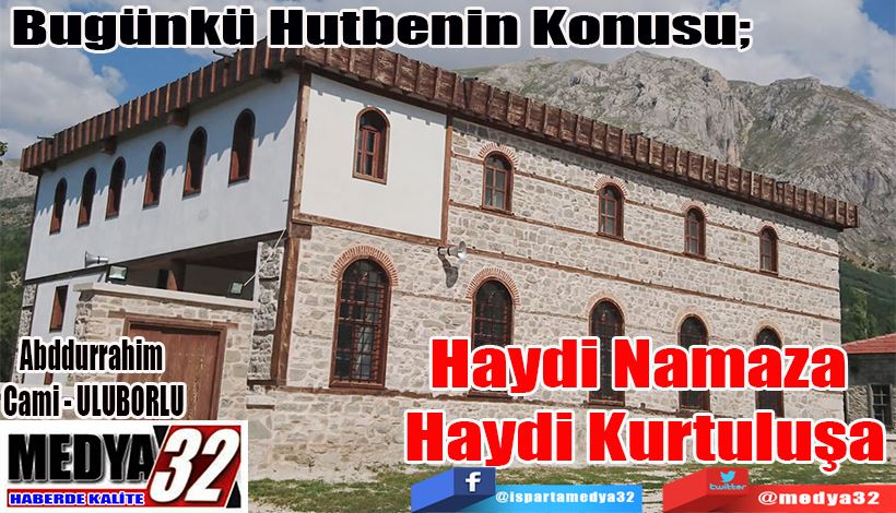 Bugünkü Hutbenin Konusu;  Haydi Namaza  Haydi Kurtuluşa