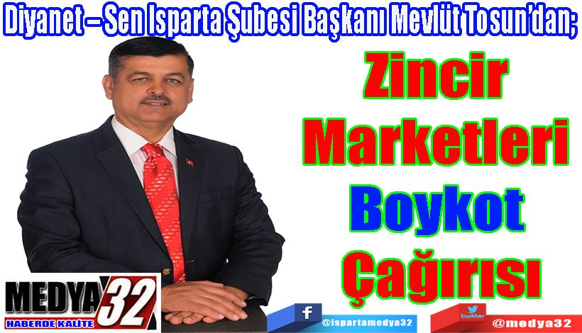 Diyanet – Sen Isparta Şubesi Başkanı Mevlüt Tosun’dan;  Zincir  Marketleri  Boykot  Çağırısı