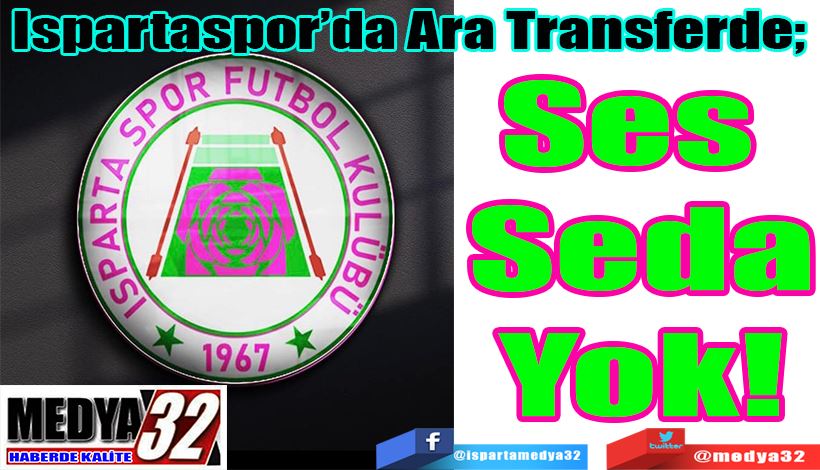Ispartaspor’da Ara Transferde;  Ses  Seda Yok! 
