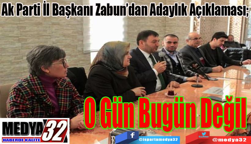 Ak Parti İl Başkanı Zabun’dan Adaylık Açıklaması;  O Gün Bugün Değil