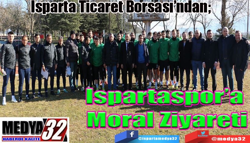 Isparta Ticaret Borsası’ndan;  Ispartaspor’a  Moral Ziyareti 