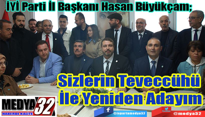 İYİ Parti İl Başkanı Hasan Büyükçam;  Sizlerin Teveccühü  İle Yeniden Adayım 