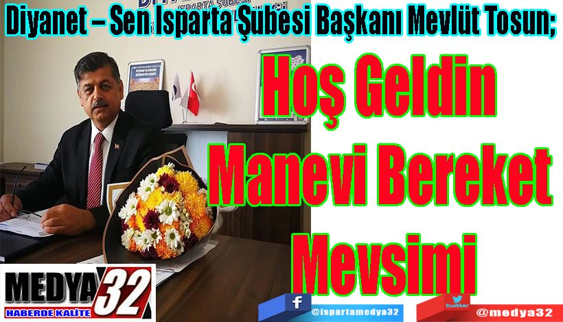 Diyanet – Sen Isparta Şubesi Başkanı Mevlüt Tosun;  Hoş Geldin  Manevi Bereket  Mevsimi