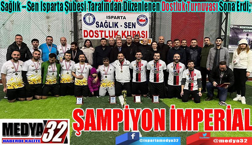 Sağlık – Sen Isparta Şubesi Tarafından Düzenlenen Dostluk Turnuvası Sona Erdi;  ŞAMPİYON İMPERİAL