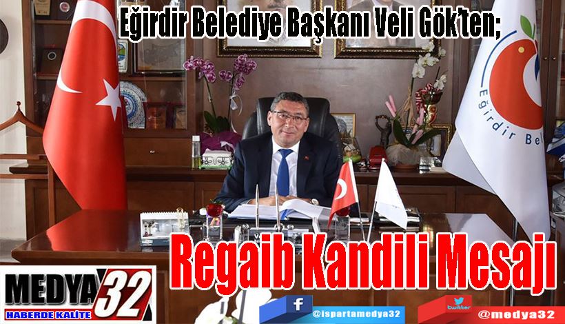  Eğirdir Belediye Başkanı Veli Gök’ten;  Regaib Kandili Mesajı 