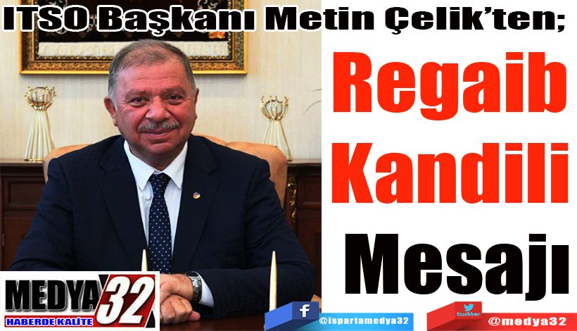 ITSO Başkanı Metin Çelik’ten;  Regaib Kandili Mesajı