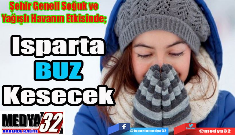 Şehir Geneli Soğuk ve Yağışlı Havanın Etkisinde;  Isparta BUZ Kesecek 