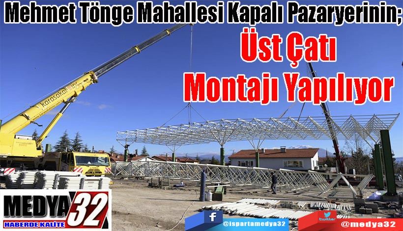 Mehmet Tönge Mahallesi Kapalı Pazaryerinin;  Üst Çatı Montajı Yapılıyor 