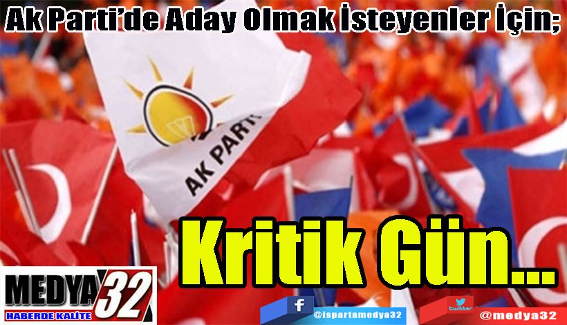 Ak Parti’de Aday Olmak İsteyenler İçin;  Kritik Gün...