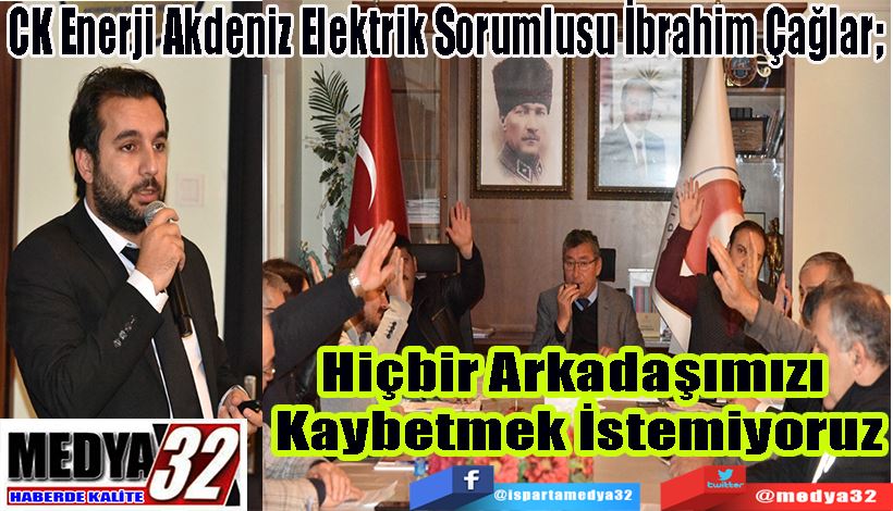 CK Enerji Akdeniz Elektrik Sorumlusu İbrahim Çağlar;  Hiçbir Arkadaşımızı  Kaybetmek İstemiyoruz