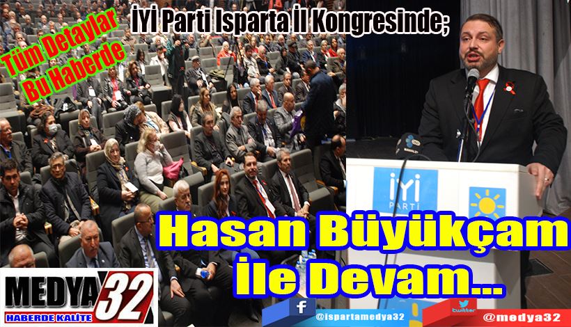 Tüm Detaylar Bu Haberde  İYİ Parti Isparta İl Kongresinde;   Hasan Büyükçam  İle Devam…