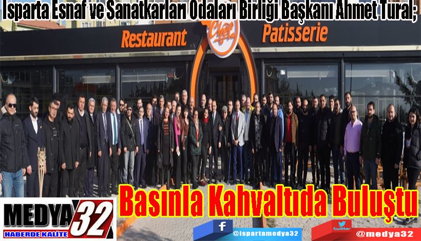 Isparta Esnaf ve Sanatkarları Odaları Birliği Başkanı Ahmet Tural;  Basınla Kahvaltıda Buluştu