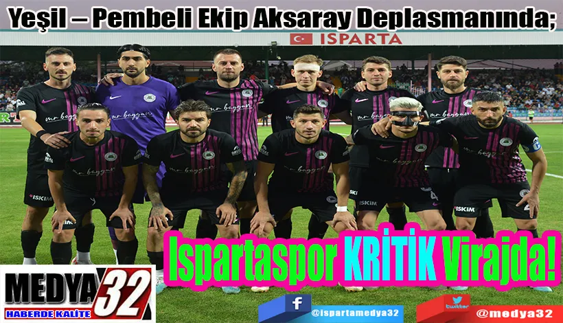 Yeşil – Pembeli Ekip Aksaray Deplasmanında;  Ispartaspor  KRİTİK  Virajda!