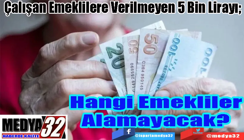 Çalışan Emeklilere Verilmeyen 5 Bin Lirayı;  Hangi Emekliler Alamayacak?