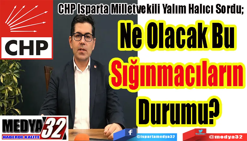  CHP Isparta Milletvekili Yalım Halıcı Sordu;  Ne Olacak Bu  Sığınmacıların  Durumu?