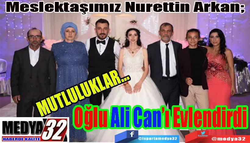 MUTLULUKLAR… Meslektaşımız Nurettin Arkan;  Oğlu  Ali Can’ı Evlendirdi 