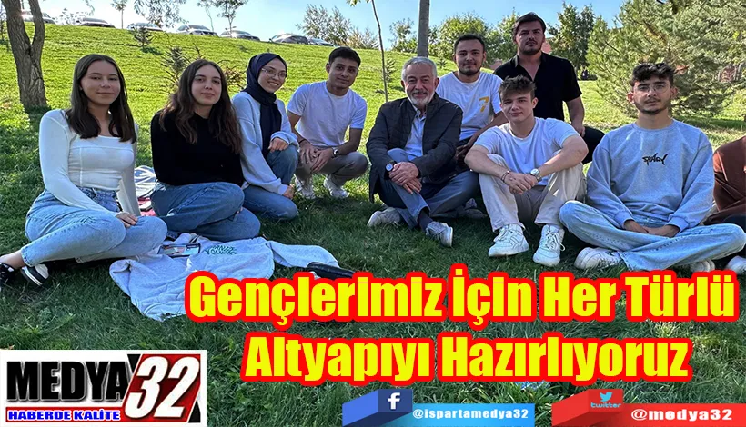 Gençlerimiz İçin Her Türlü  Altyapıyı Hazırlıyoruz 