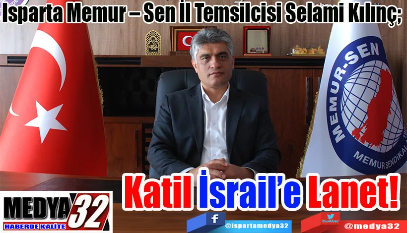 Isparta Memur – Sen İl Temsilcisi Selami Kılınç;  Katil İsrail’e Lanet! 