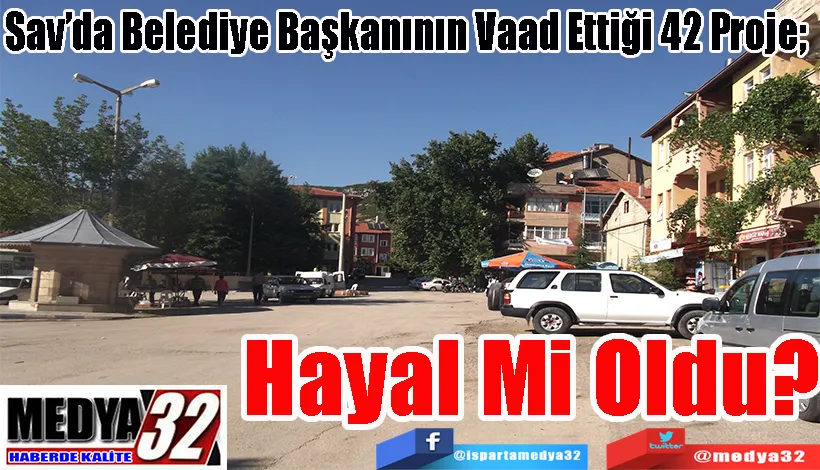 Sav’da Belediye Başkanının Vaad Ettiği 42 Proje;  Hayal Mi Oldu? 