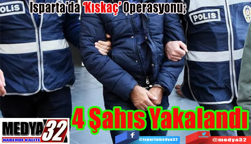 Isparta’da ‘Kıskaç’ Operasyonu;  4 Şahıs Yakalandı 