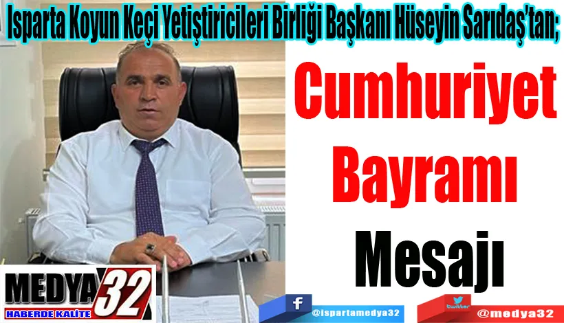 Isparta Koyun Keçi Yetiştiricileri Birliği Başkanı Hüseyin Sarıdaş’tan;  Cumhuriyet  Bayramı  Mesajı