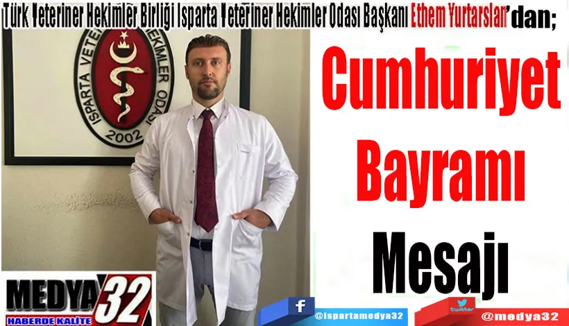  Isparta Veteriner Hekimleri Odası Başkanı Ethem Yurtarslan’dan;  Cumhuriyet  Bayramı  Mesajı 