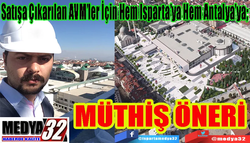 Satışa Çıkarılan AVM’ler İçin Hem Isparta’ya Hem Antalya’ya;  MÜTHİŞ ÖNERİ