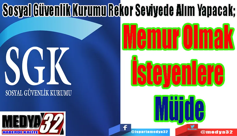 Sosyal Güvenlik Kurumu Rekor Seviyede Alım Yapacak;  Memur Olmak  İsteyenlere  Müjde