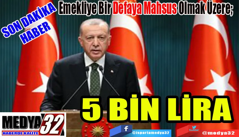 SON DAKİKA HABER Emekliye Bir Defaya Mahsus Olmak Üzere;  5 BİN LİRA 