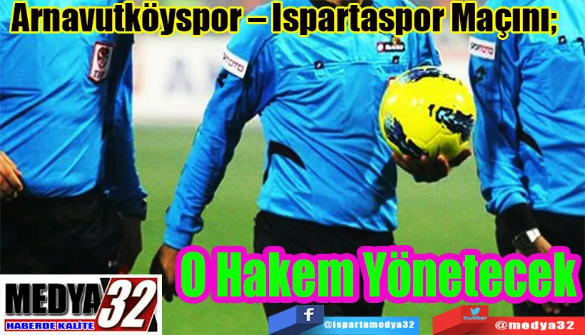 Arnavutköyspor – Ispartaspor Maçını;  O Hakem Yönetecek