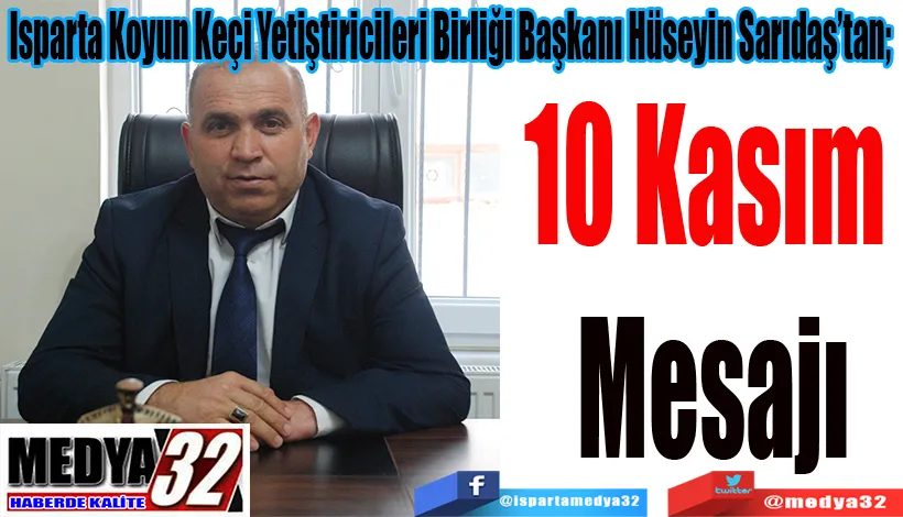 Isparta Koyun Keçi Yetiştiricileri Birliği Başkanı Hüseyin Sarıdaş’tan;  10 Kasım  Mesajı 